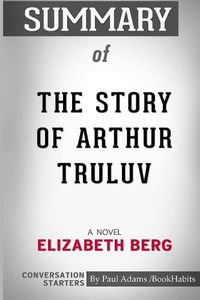 Cover image for Summary of The Story of Arthur Truluv: A Novel by Elizabeth Berg: Conversation Starters