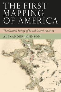 Cover image for The First Mapping of America: The General Survey of British North America