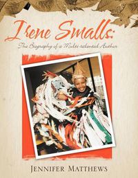 Cover image for Irene Smalls: The Biography of a Multi-Talented Author