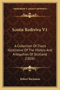 Cover image for Scotia Rediviva V1: A Collection of Tracts Illustrative of the History and Antiquities of Scotland (1826)