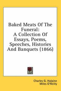 Cover image for Baked Meats Of The Funeral: A Collection Of Essays, Poems, Speeches, Histories And Banquets (1866)