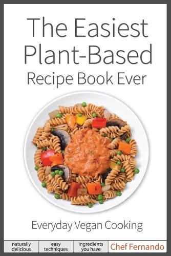 Cover image for The Easiest Plant-Based Recipe Book Ever. For Everyday Vegan Cooking.