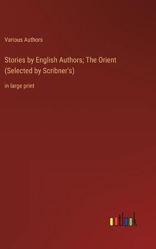 Cover image for Stories by English Authors; The Orient (Selected by Scribner's)