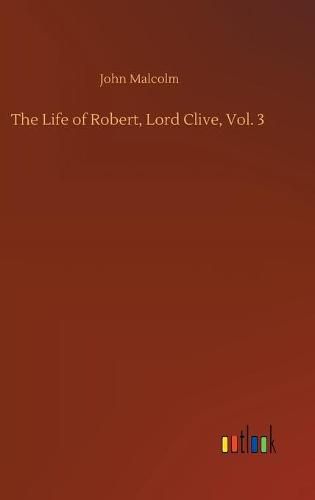 Cover image for The Life of Robert, Lord Clive, Vol. 3