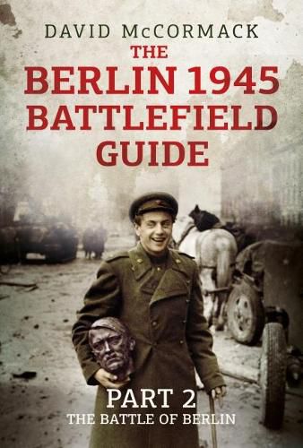 Cover image for The Berlin 1945 Battlefield Guide: Part 2: The Battle of Berlin