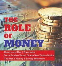 Cover image for The Role of Money History and Use Economics Social Studies Fourth Grade Non Fiction Books Children's Money & Saving Reference