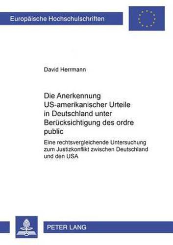 Cover image for Die Anerkennung Us-Amerikanischer Urteile in Deutschland Unter Beruecksichtigung Des Ordre Public: Eine Rechtsvergleichende Untersuchung Zum  Justizkonflikt  Zwischen Deutschland Und Den USA