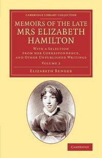 Cover image for Memoirs of the Late Mrs Elizabeth Hamilton: Volume 2: With a Selection from her Correspondence, and Other Unpublished Writings