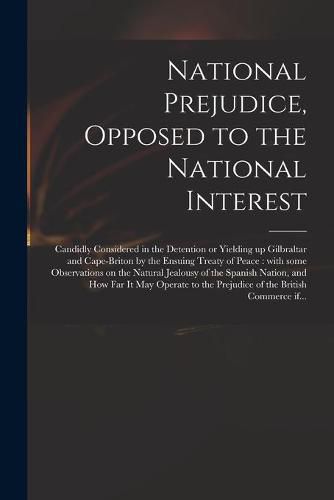 Cover image for National Prejudice, Opposed to the National Interest [microform]