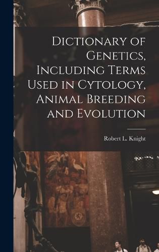 Cover image for Dictionary of Genetics, Including Terms Used in Cytology, Animal Breeding and Evolution