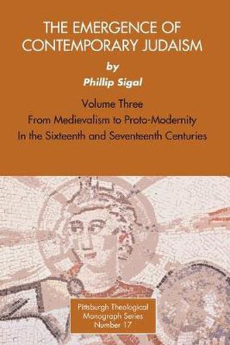 The Emergence of Contemporary Judaism, Volume 3: From Medievalism to Proto-Modernity in the Sixteenth and Seventeenth Centuries