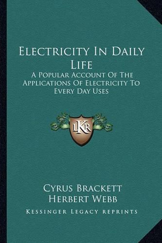 Electricity in Daily Life: A Popular Account of the Applications of Electricity to Every Day Uses