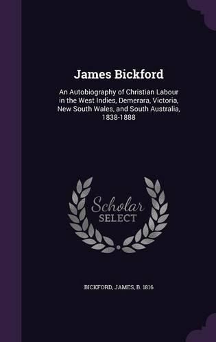 Cover image for James Bickford: An Autobiography of Christian Labour in the West Indies, Demerara, Victoria, New South Wales, and South Australia, 1838-1888