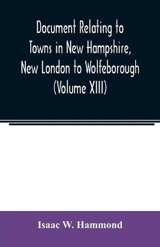 Cover image for Document relating to Towns in New Hampshire, New London to Wolfeborough (Volume XIII)