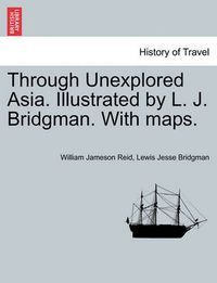 Cover image for Through Unexplored Asia. Illustrated by L. J. Bridgman. with Maps.