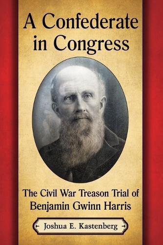 A Confederate in Congress: The Civil War Treason Trial of Benjamin Gwinn Harris