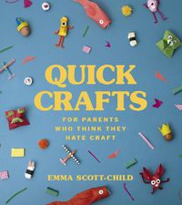 Cover image for Quick Crafts for Parents Who Think They Hate Craft