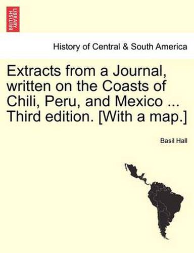 Cover image for Extracts from a Journal, Written on the Coasts of Chili, Peru, and Mexico ... Third Edition. [With a Map.]
