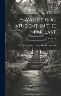 Cover image for A Wandering Student in the Far East; Volume 1