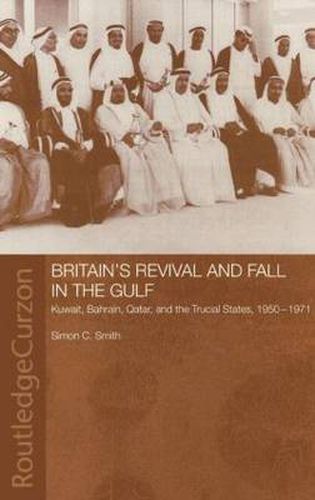 Cover image for Britain's Revival and Fall in the Gulf: Kuwait, Bahrain, Qatar, and the Trucial States, 1950-71