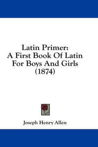 Latin Primer: A First Book of Latin for Boys and Girls (1874)