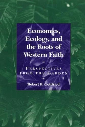 Cover image for Economics, Ecology, and the Roots of Western Faith: Perspectives from the Garden