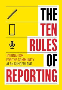 Cover image for The Ten Rules of Reporting: Journalism for the Community