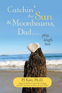 Cover image for Catchin' the Sun and Moonbeams, Dad ...: Play, Laugh, Love