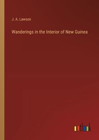 Cover image for Wanderings in the Interior of New Guinea