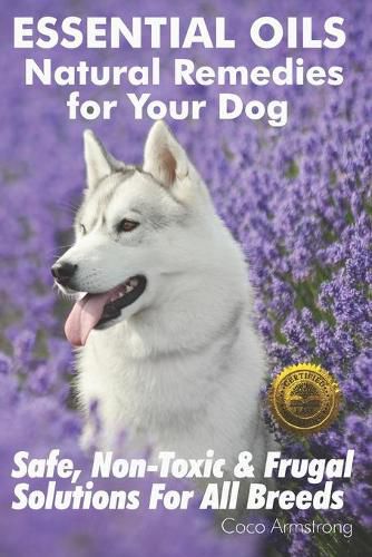 Cover image for Essential Oils Natural Remedies for Your Dog: Safe, Non-Toxic & Frugal Solutions For All Breeds