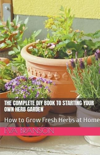 Cover image for The Complete DIY Book to Starting Your Own Herb Garden