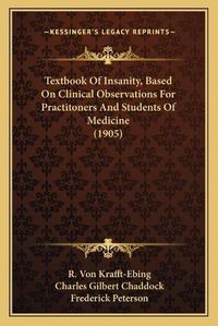 Cover image for Textbook of Insanity, Based on Clinical Observations for Practitoners and Students of Medicine (1905)