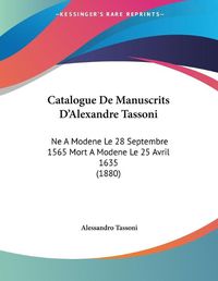 Cover image for Catalogue de Manuscrits D'Alexandre Tassoni: Ne a Modene Le 28 Septembre 1565 Mort a Modene Le 25 Avril 1635 (1880)