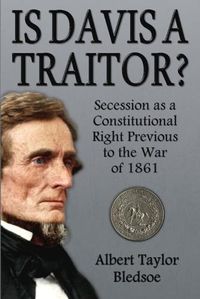 Cover image for Is Davis a Traitor?: Secession as a Constitutional Right Previous to the War of 1861