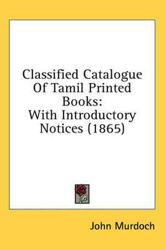 Cover image for Classified Catalogue of Tamil Printed Books: With Introductory Notices (1865)