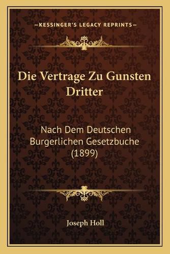Cover image for Die Vertrage Zu Gunsten Dritter: Nach Dem Deutschen Burgerlichen Gesetzbuche (1899)