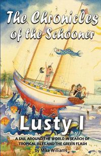 Cover image for The Chronicles of the Schooner Lusty I: A Sail Around the World in Search of Tropical Isles and the Green Flash