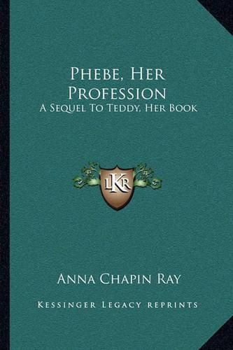 Phebe, Her Profession: A Sequel to Teddy, Her Book