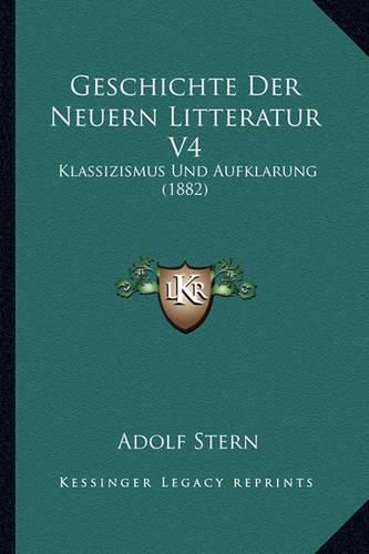 Geschichte Der Neuern Litteratur V4: Klassizismus Und Aufklarung (1882)