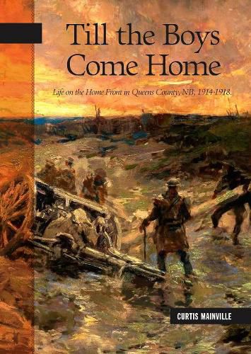 Cover image for Till the Boys Come Home: Life on the Home Front in Queens County, NB, 1914-1918