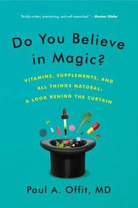 Cover image for Do You Believe in Magic?: Vitamins, Supplements, and All Things Natural: A Look Behind the Curtain