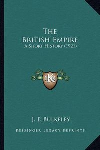 Cover image for The British Empire the British Empire: A Short History (1921) a Short History (1921)