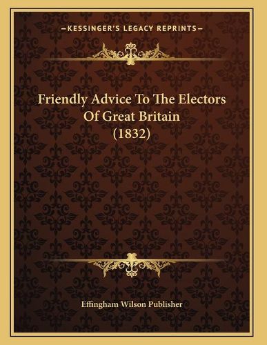 Friendly Advice to the Electors of Great Britain (1832)