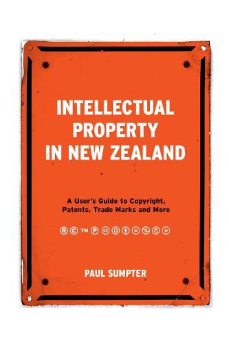 Cover image for Intellectual Property in New Zealand: A User's Guide to Copyright, Patents, Trade Marks and More