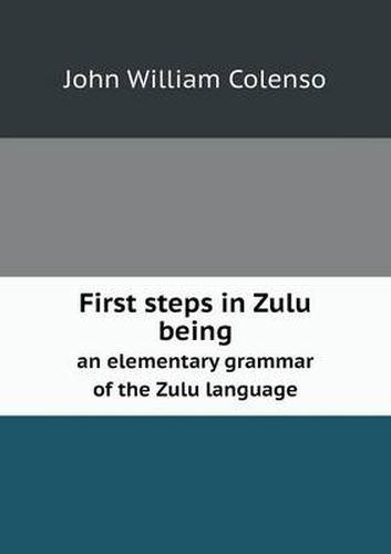 First steps in Zulu being an elementary grammar of the Zulu language