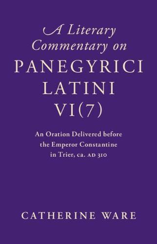 Cover image for A Literary Commentary on Panegyrici Latini VI(7): An Oration Delivered before the Emperor Constantine in Trier, ca. AD 310