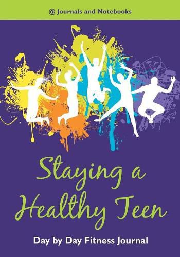 Cover image for Staying a Healthy Teen Day by Day Fitness Journal