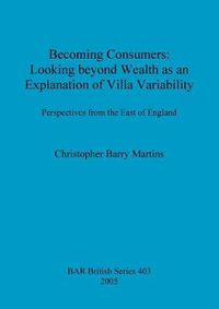 Cover image for Becoming Consumers: Looking beyond Wealth as an Explanation for Villa Variability: Perspectives from the East of England