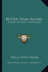 Cover image for Better Than Riches: A Story of Family Possessions