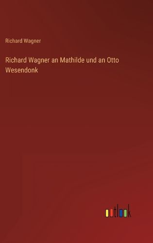 Cover image for Richard Wagner an Mathilde und an Otto Wesendonk